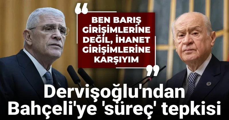 Dervişoğlu ndan Bahçeli ye süreç tepkisi: Ben barışa değil, ihanete karşıyım