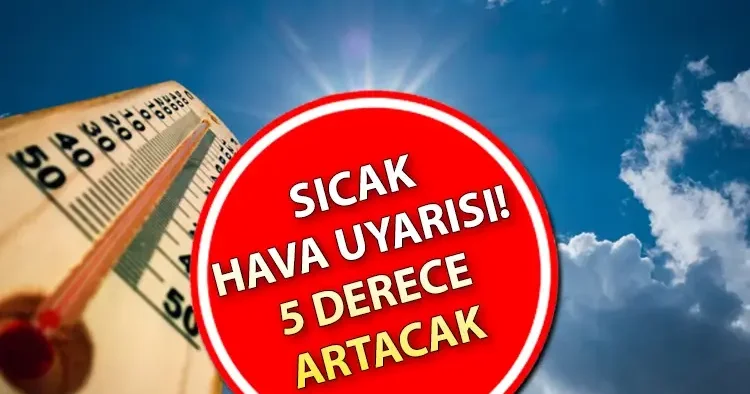 SICAK HAVA UYARISI: Sıcaklıklar 5 derece artacak! Hava durumu yarın nasıl olacak? Ankara, İzmir ve İstanbul hava durumu uyarısı
