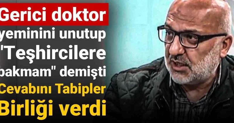 Gerici doktor yeminini unutup Teşhircilere bakmam demişti: Cevabını Tabipler Birliği verdi