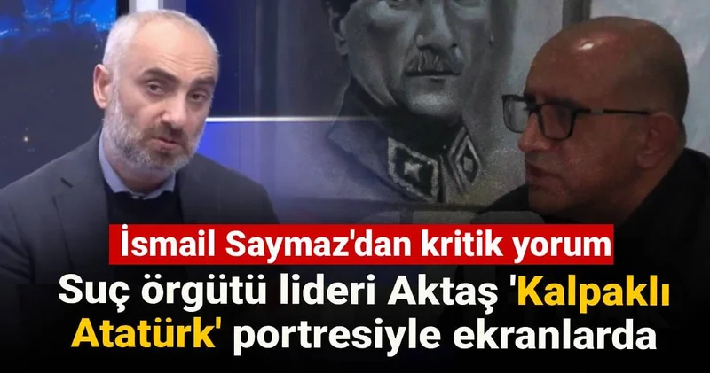 Aziz İhsan Aktaş ın arkasına koydular: İsmail Saymaz Kalpaklı Atatürk portresini değerlendirdi