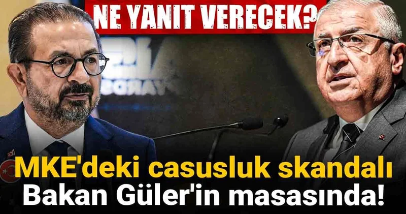 MKE deki casusluk skandalı Bakan Güler in masasında! Ne yanıt verecek?