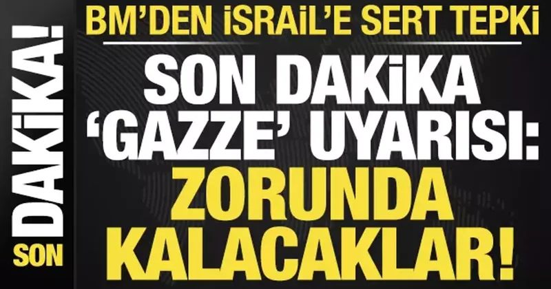 BM den İsrail e sert tepki! Son dakika Gazze uyarısı: Buna zorunda kalacaklar!