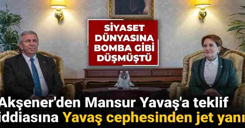 Meral Akşener den Mansur Yavaş a teklif iddiasına Yavaş cephesinden jet yanıt