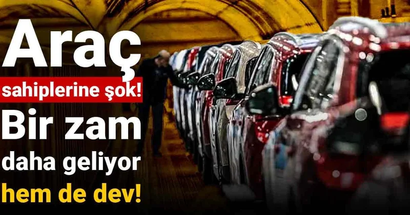 Araç sahiplerine şok! Bir zam daha geliyor hem de dev!