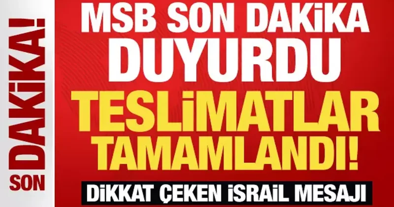 MSB son dakika duyurdu: Teslimatlar tamamlandı!
