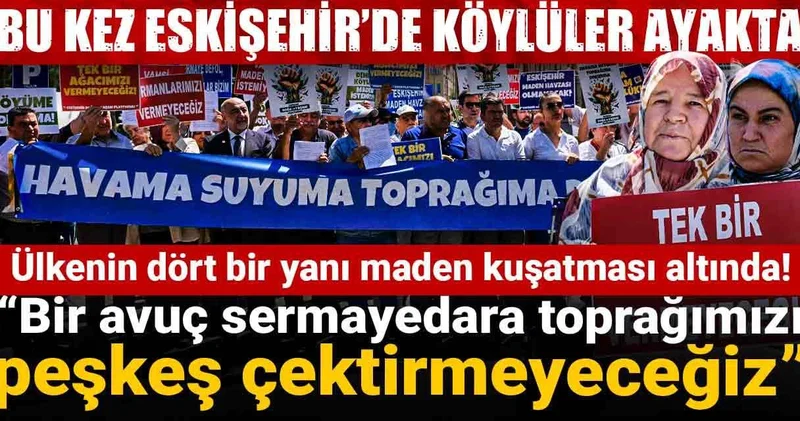 Ülkenin dört bir yanı maden kuşatması altında! Bu kez Eskişehir’de köylüler ayakta