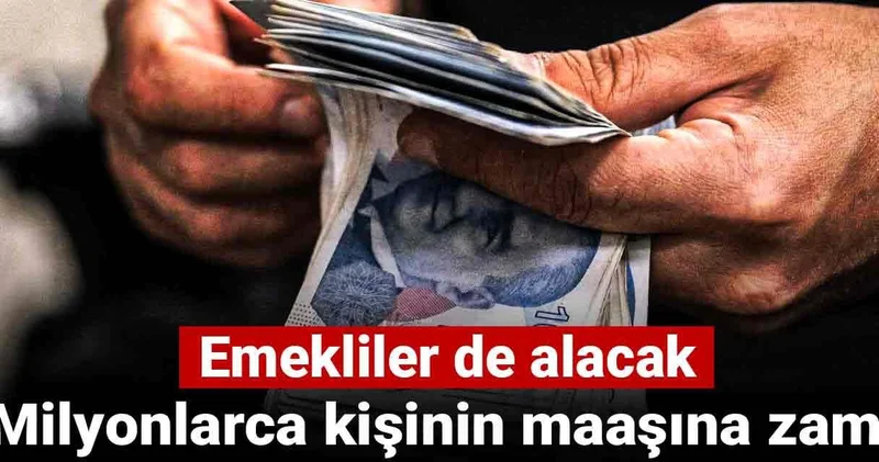 Milyonlarca kişinin maaşına zam: Emekliler de alacak