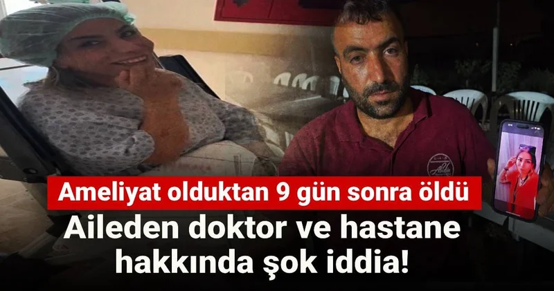 Ameliyat olduktan 9 gün sonra öldü: Aileden doktor ve hastane hakkında şok iddia!