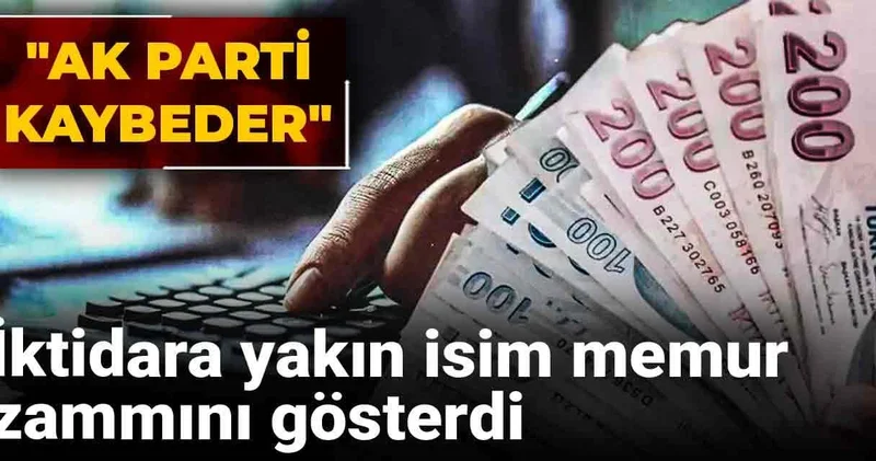 AKP ye yakın isim memur zammını gösterdi: Ak Parti kaybeder