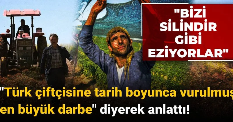 Türk çiftçisine tarih boyunca vurulmuş en büyük darbe diyerek anlattı: Bizi silindir gibi eziyorlar