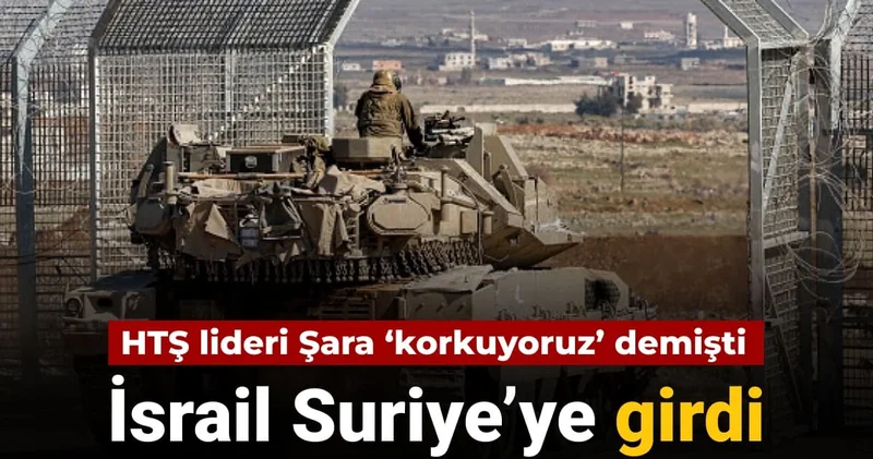 İsrail Suriye’ye girdi! HTŞ lideri Şara ‘korkuyoruz’ demişti