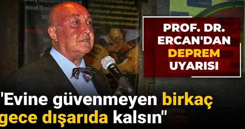 Prof. Dr. Ercan dan deprem uyarısı: Evine güvenmeyen birkaç gece dışarıda kalsın