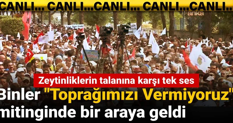 Binler Toprağımızı vermiyoruz mitinginde bir araya geldi! Zeytinliklerin talanına karşı tek ses