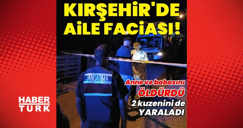Kırşehir de aile içi cinayet: 2 ölü 2 yaralı