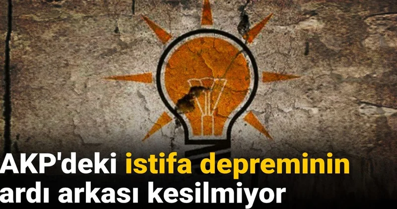 AKP deki istifa depreminin ardı arkası kesilmiyor