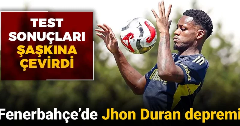 Fenerbahçe de Jhon Duran depremi: Test sonuçları şaşkına çevirdi