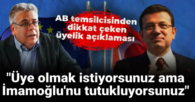 AB temsilcisinden dikkat çeken üyelik açıklaması: Üye olmak istiyorsunuz ama İmamoğlu nu tutukluyorsunuz