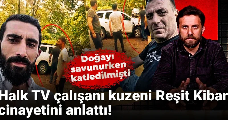 Halk TV çalışanı kuzeni Reşit Kibar cinayetini anlattı! Doğayı savunurken katledilmişti