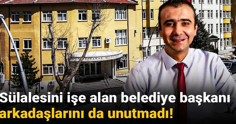 Sülalesini işe alan belediye başkanı arkadaşlarını da unutmadı!