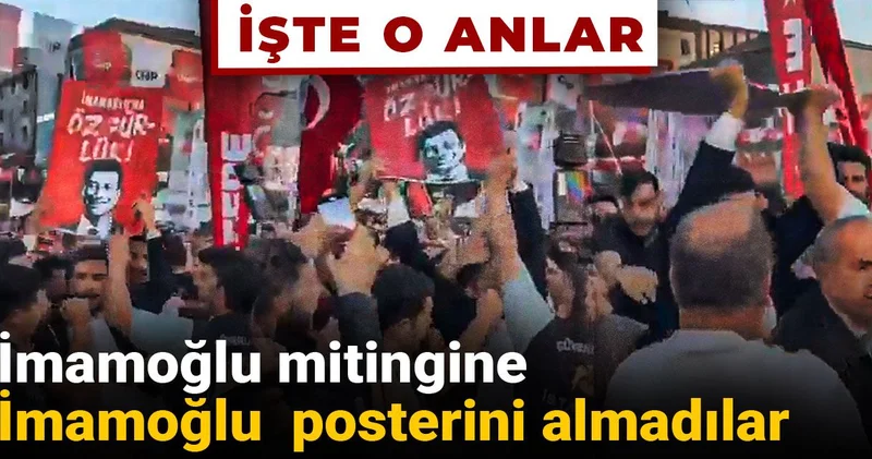 İmamoğlu mitingine İmamoğlu posterlerini almadılar: İşte o anlar!