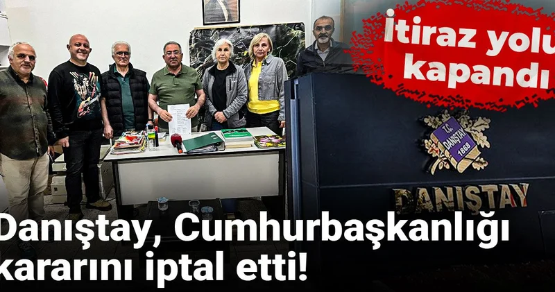 Danıştay Cumhurbaşkanlığı kararını iptal etti! İtiraz yolu kapandı