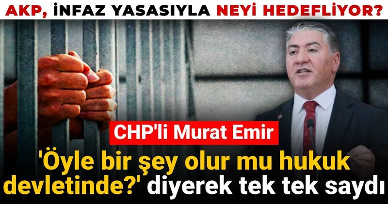 AKP infaz yasasıyla neyi hedefliyor? Murat Emir Öyle bir şey olur mu hukuk devletinde? diyerek tek tek saydı