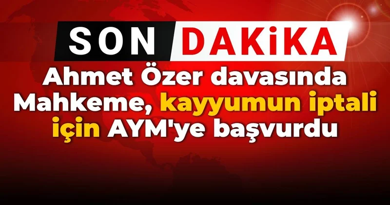 SON DAKİKA! Ahmet Özer davasında Mahkeme kayyumun iptali için AYM ye başvurdu