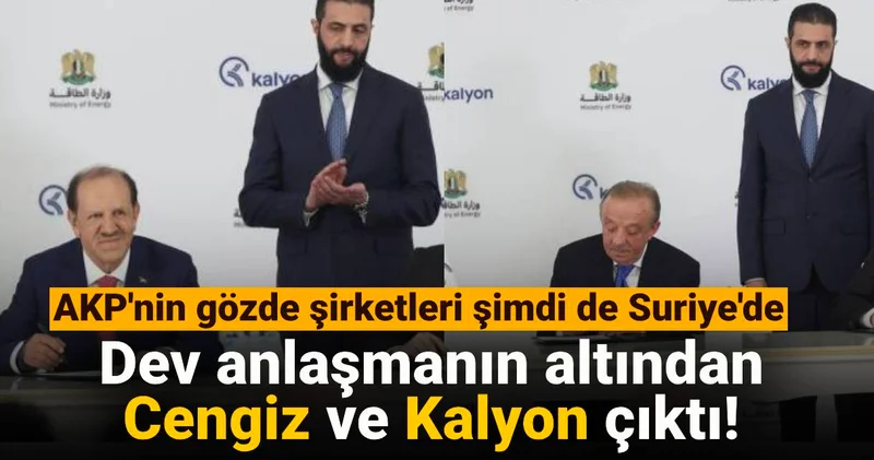 AKP nin gözde şirketleri şimdi de Suriye de: Dev anlaşmanın altından Cengiz ve Kalyon çıktı!