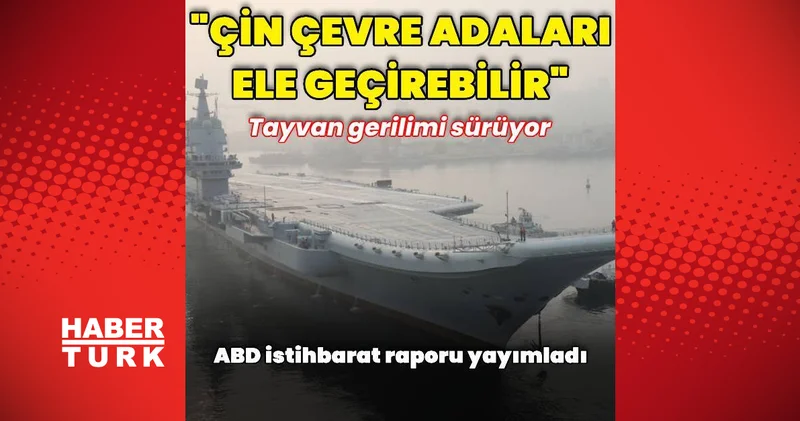 ABD istihbaratı: Çin Tayvan çevresindeki adaları ele geçirebilir Dış Haberler