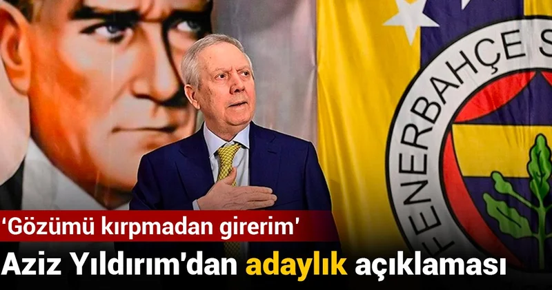 Aziz Yıldırım dan adaylık açıklaması: Gözümü kırpmadan girerim