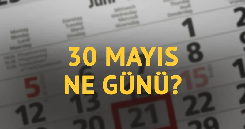 30 Mayıs ne günü? 30 Mayıs ın anlam ve önemi ne?