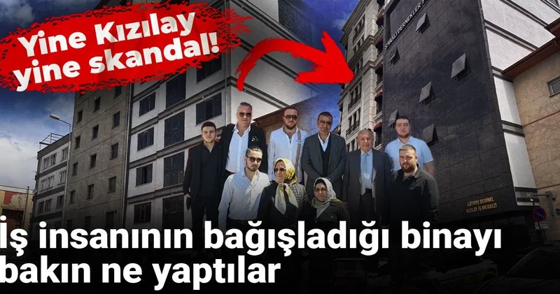 Yine Kızılay yine skandal! İş insanının bağışladığı binayı bakın ne yaptılar!