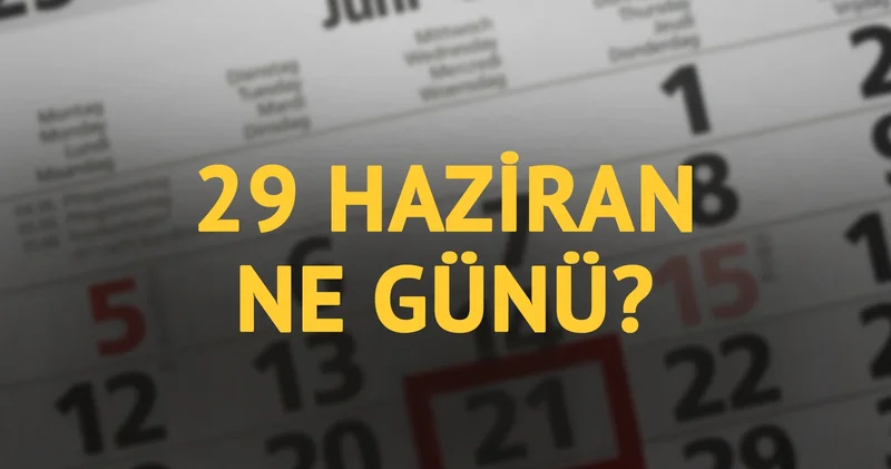 29 Haziran ne günü? 29 Haziran ın anlam ve önemi ne?