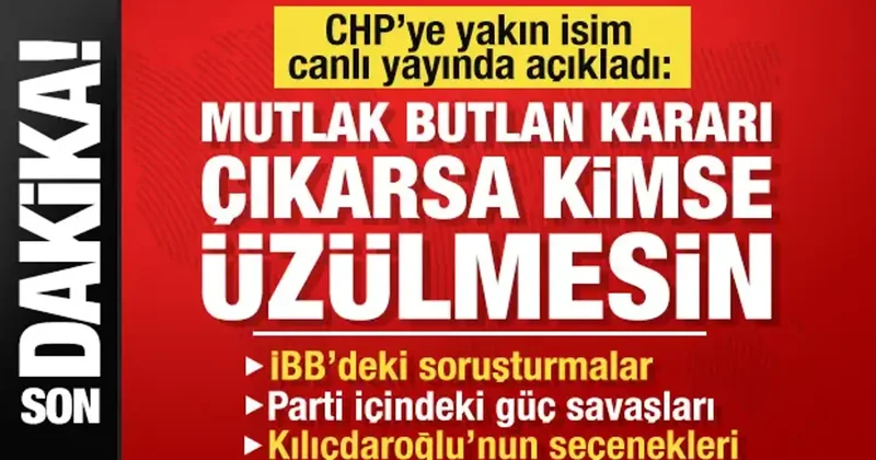 CHP ye yakın isim açıkladı: Mutlak butlan çıkar!