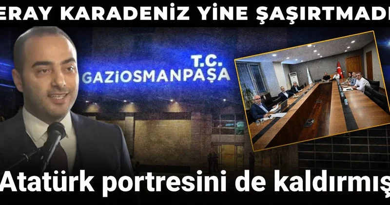 Eray Karadeniz yine şaşırtmadı: Atatürk portresini de kaldırmış