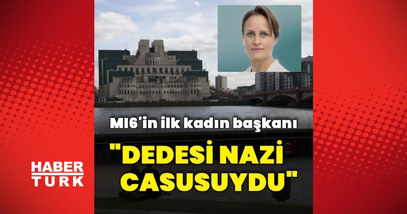 MI6 in yeni başkanının dedesinin Nazi casusu olduğu bildirildi Dış Haberler