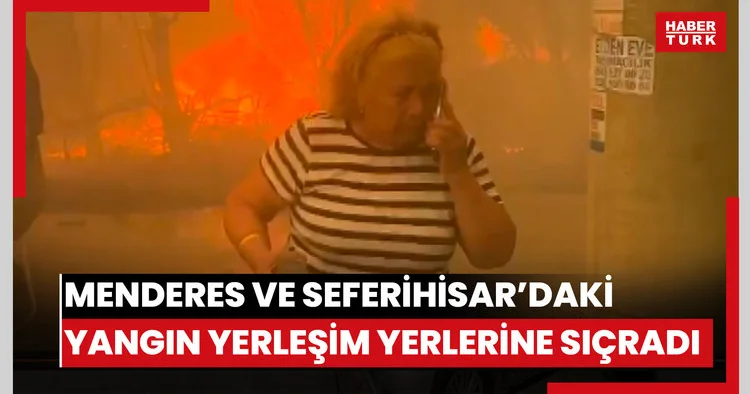 Menderes ve Seferihisar ilçeleri sınırlarında çıkan orman yangını, yerleşim birimlerine sıçradı