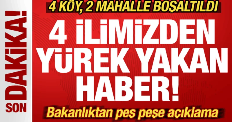 Son dakika: 4 ilimizden yürek yakan haber! Bakanlıktan peş peşe açıklama! 4 köy boşaltıldı