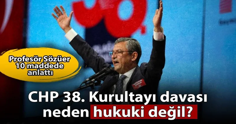 CHP kurultayı davası neden hukuki değil? Profesör Sözüer on maddede anlattı
