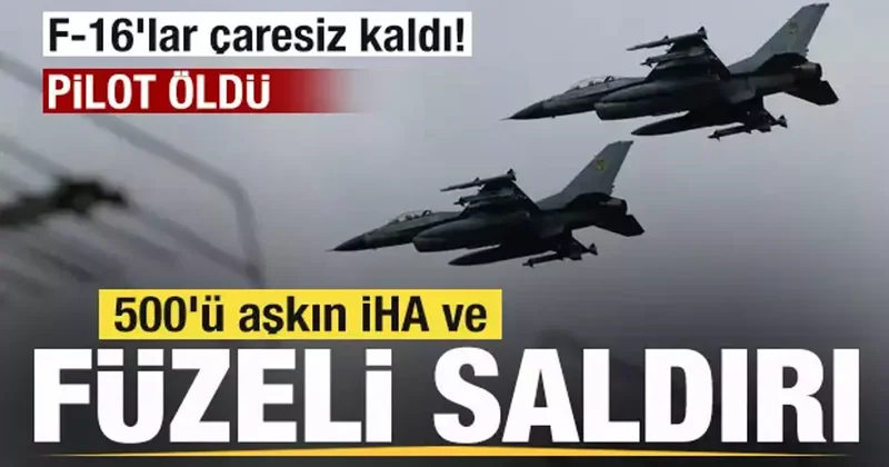 500 ü aşkın İHA ve füzeyle saldırdı! F 16 lar çaresiz kaldı! Pilot hayatını kaybetti