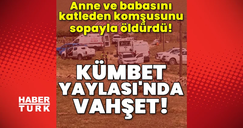 Kümbet Yaylası nda vahşet! Anne ve babasını katleden komşusunu sopayla öldürdü! Son dakika haberleri