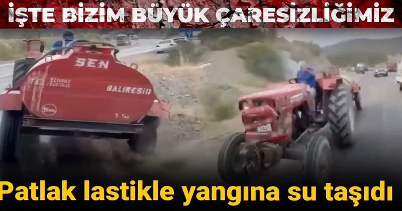 İşte bizim büyük çaresizliğimiz: Patlak lastikle yangına su taşıdı