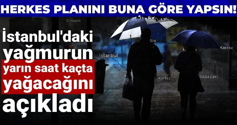Herkes planını buna göre yapsın! İstanbul daki yağmurun yarın saat kaçta yağacağını açıkladı