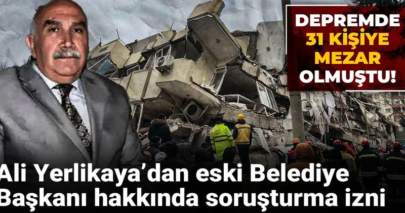 Depremde 31 kişiye mezar olmuştu! Ali Yerlikaya’dan eski Belediye Başkanı hakkında soruşturma izni