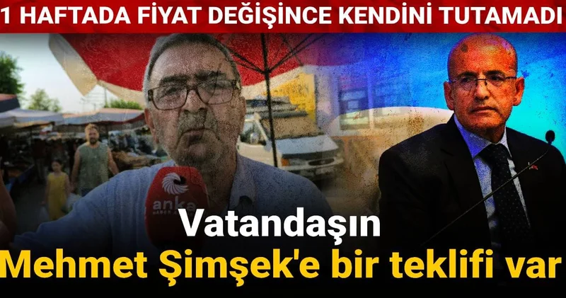 Vatandaşın Mehmet Şimşek e bir teklifi var: 1 haftada fiyat değişince kendini tutamadı
