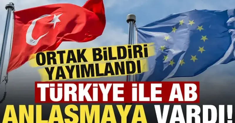 Ortak bildiri yayımlandı, Türkiye ve AB anlaştı!