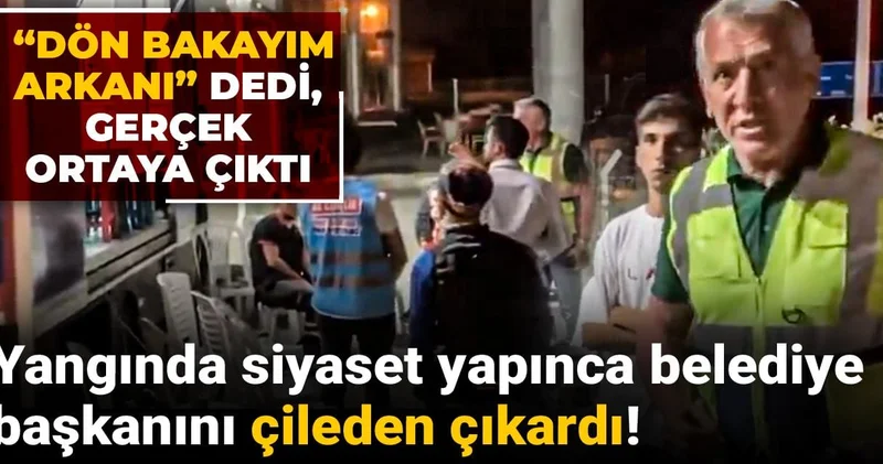 Yangında siyaset yapınca belediye başkanını çileden çıkardı! “Dön bakayım arkanı” dedi, gerçek ortaya çıktı
