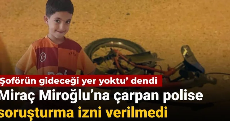 ‘Şoförün gideceği yer yoktu’ dendi: Miraç Miroğlu’na çarpan polise soruşturma izni verilmedi