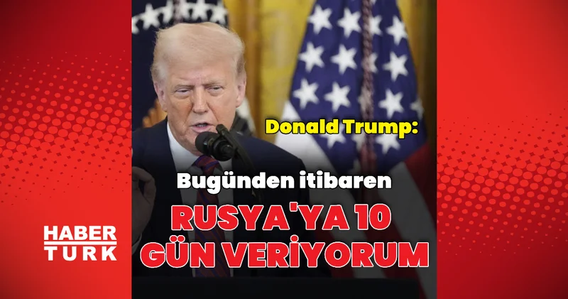 Donald Trump: Rusya ya 10 gün veriyorum Dış Haberler