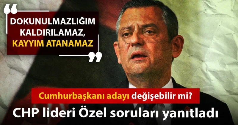 Cumhurbaşkanı adayı değişebilir mi? CHP lideri Özel soruları yanıtladı